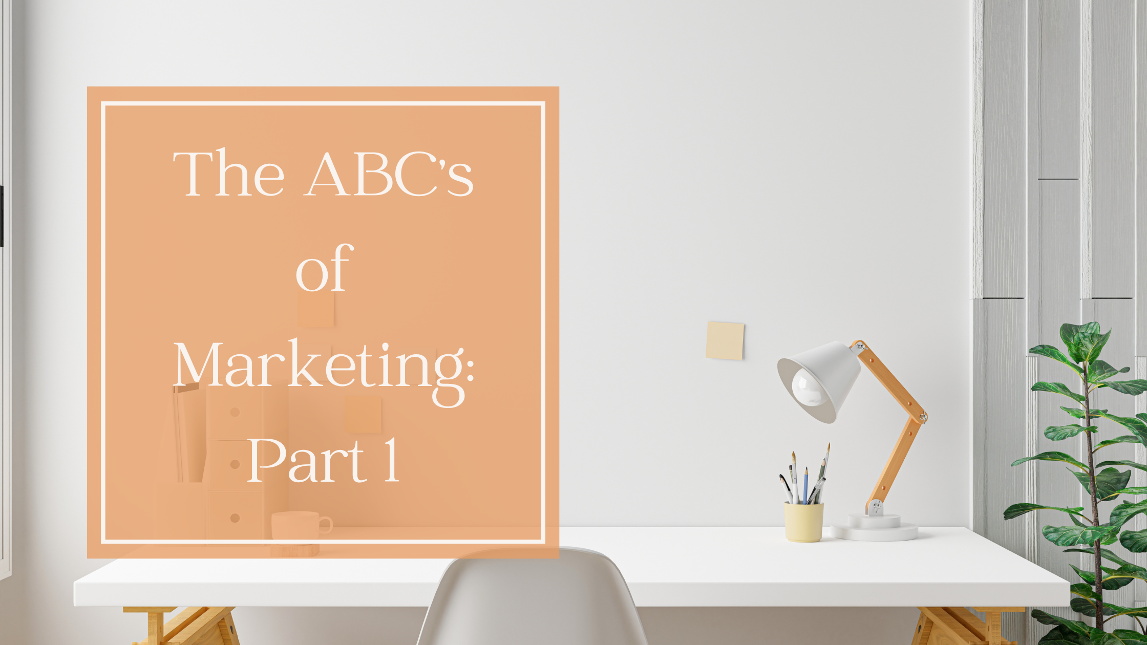 The ABC's of Marketing: Part 1