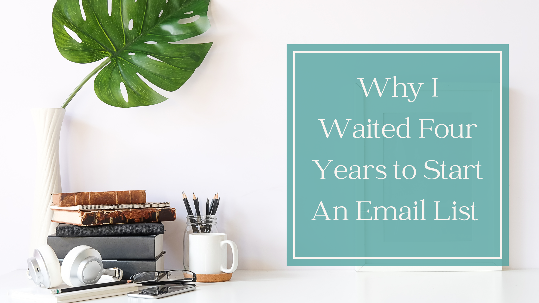 Why I Waited Four Years to Start An Email List