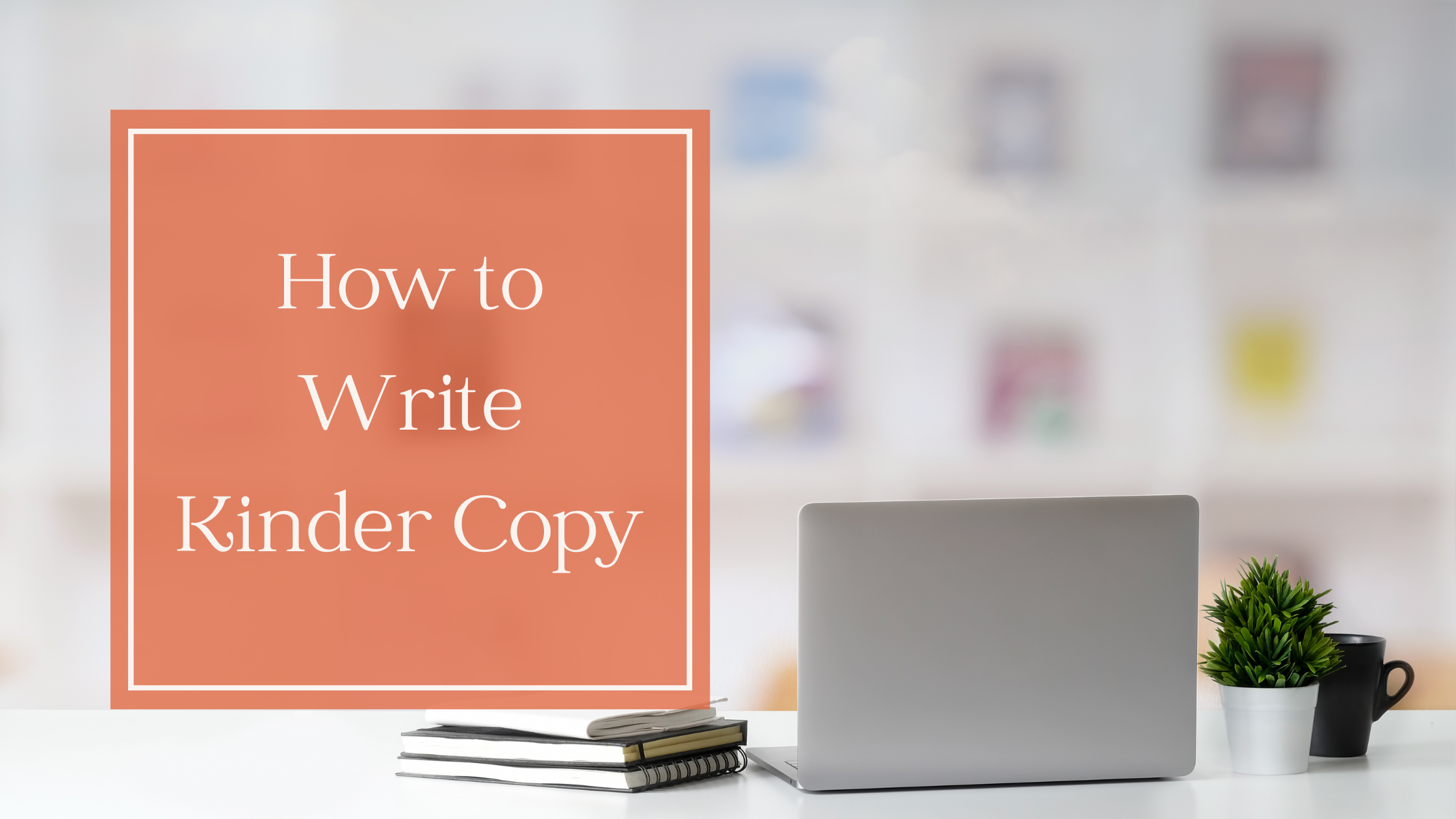 How to Write Kinder Copy