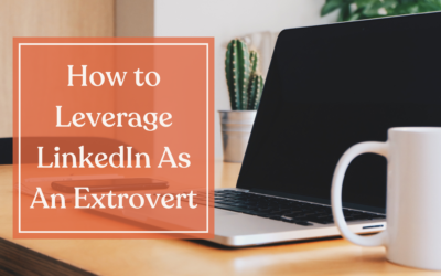 How to Leverage LinkedIn As An Extrovert