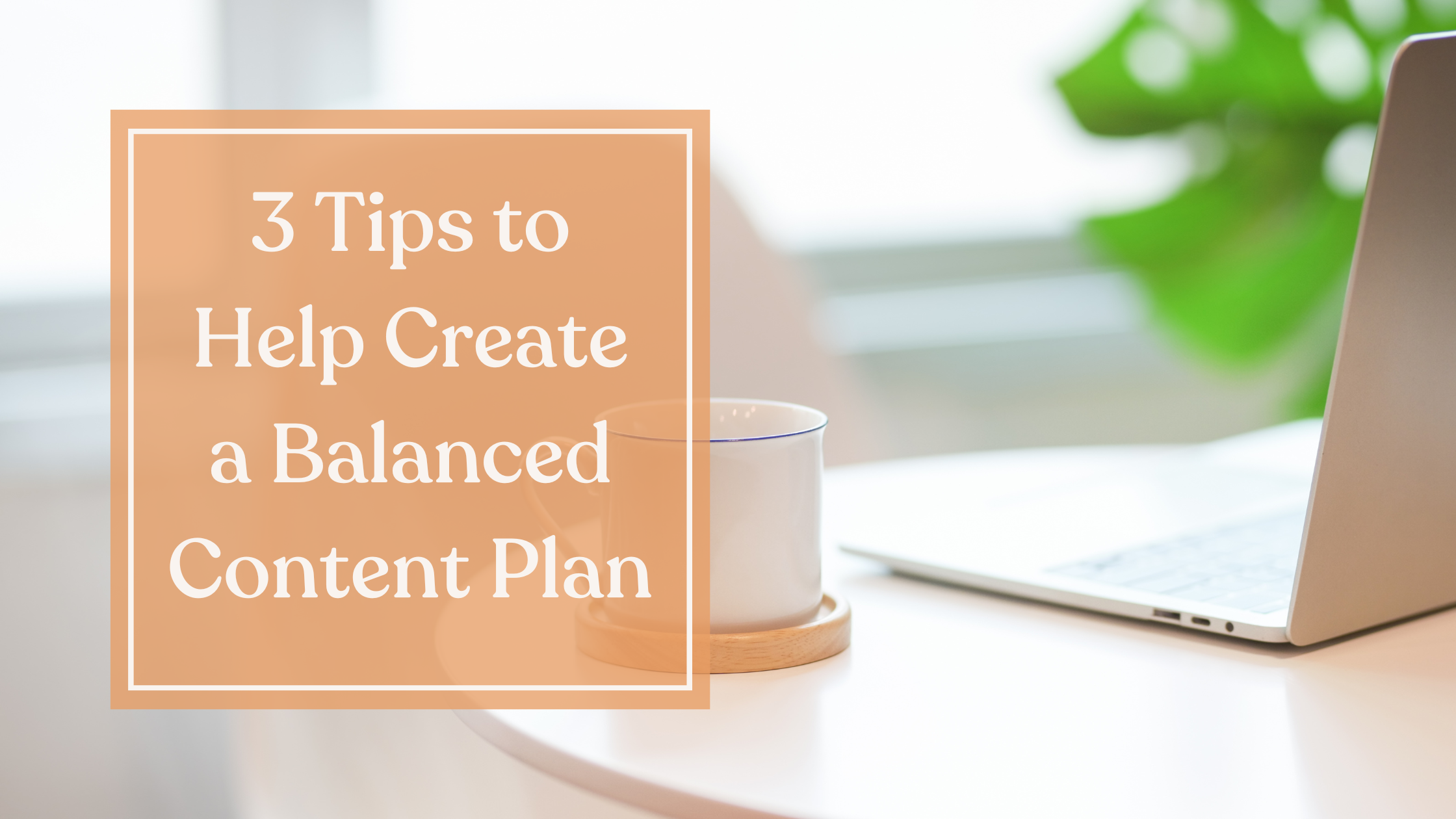 3 Tips to Help Create a Balanced Content Plan