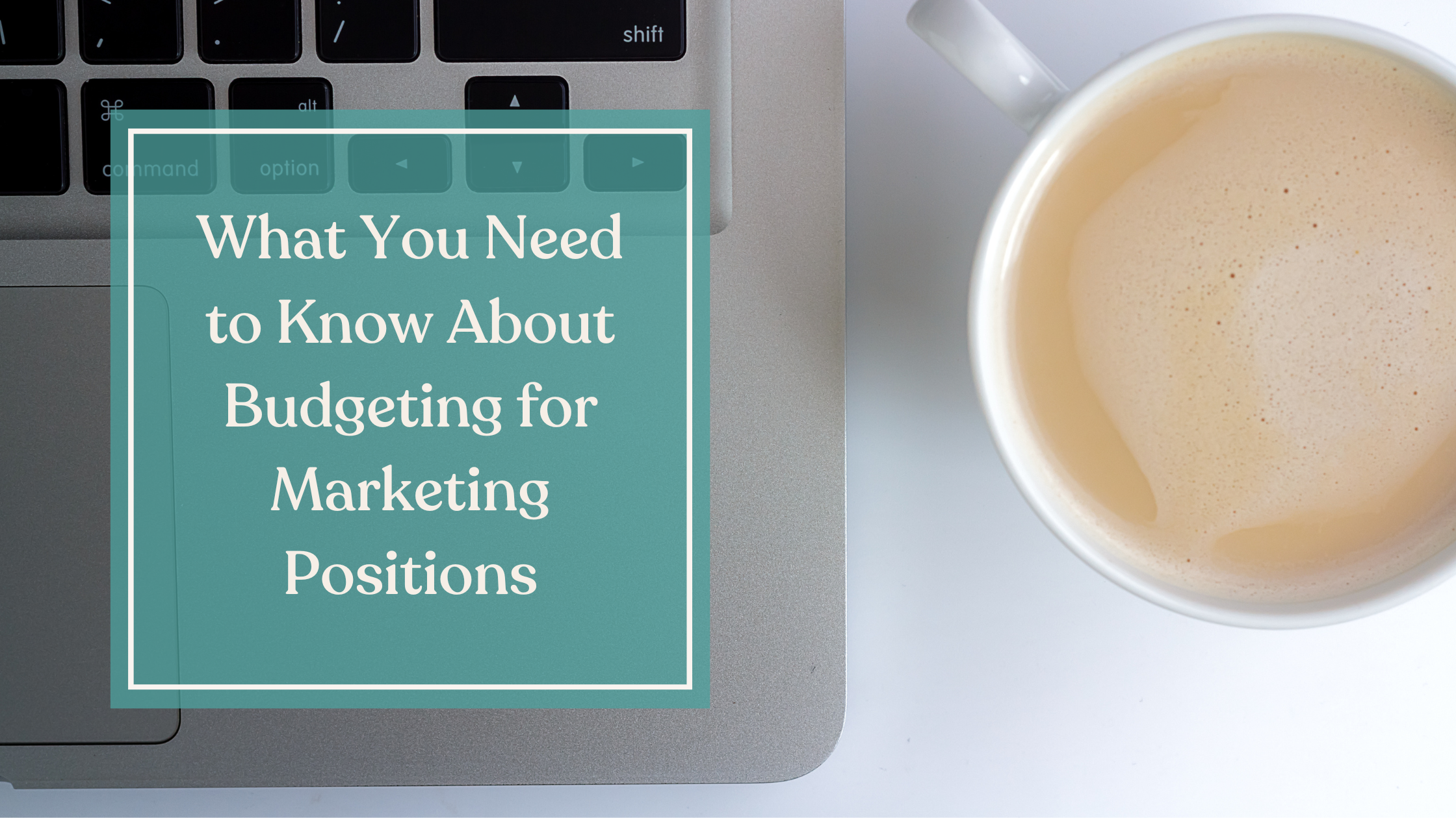 What You Need to Know About Budgeting for Marketing Positions