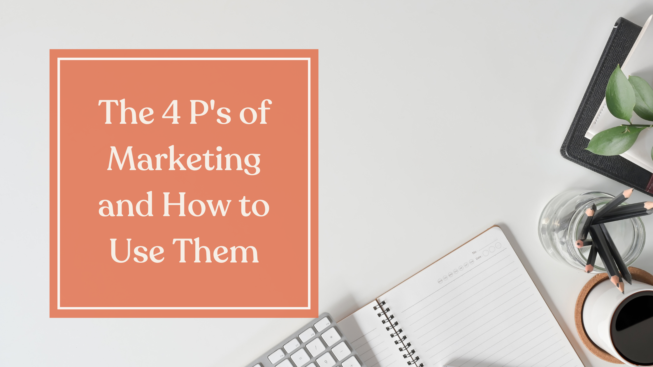 The 4 P's of Marketing and How to Use Them