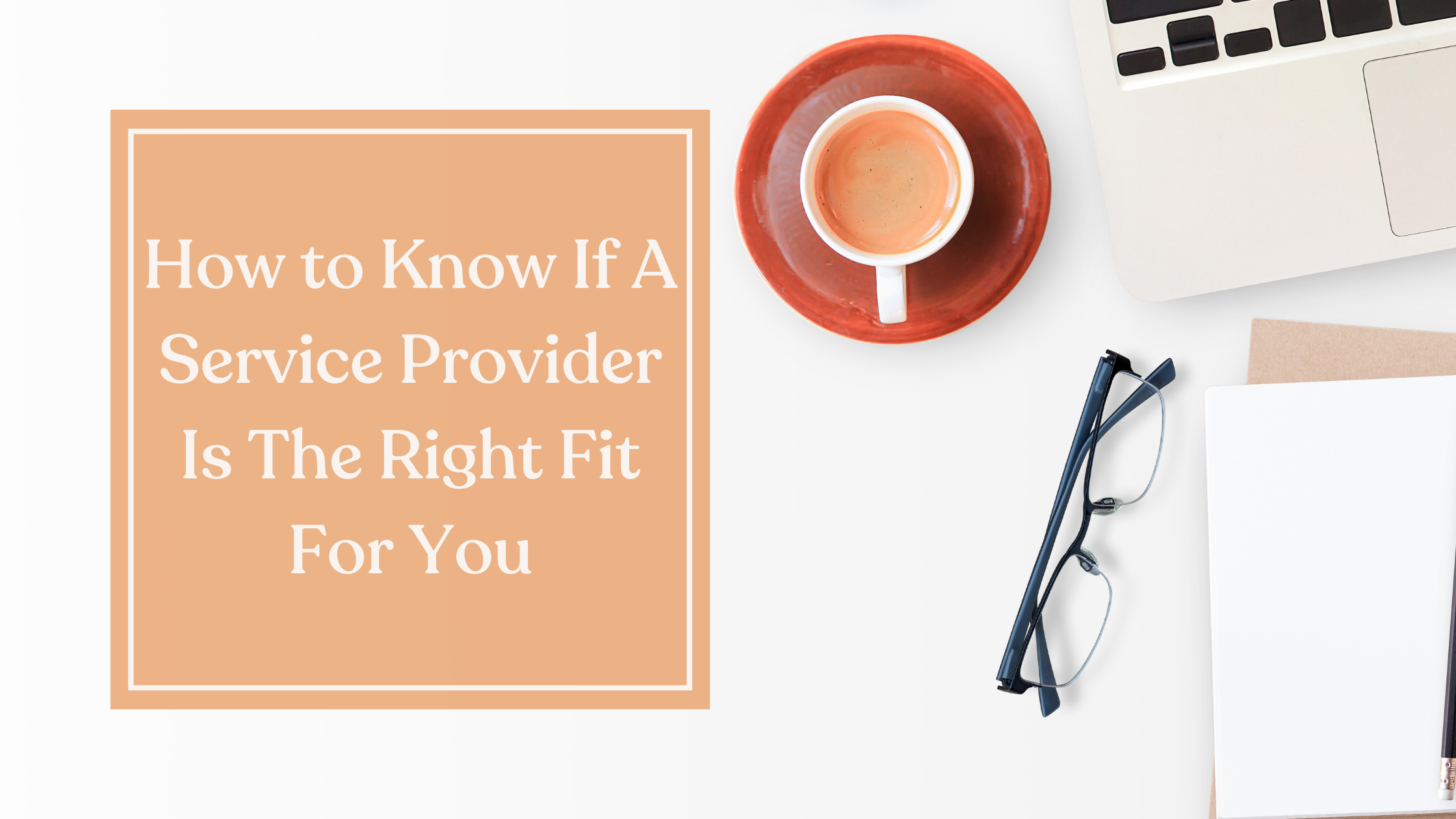 How to Know If A Service Provider Is The Right Fit For You