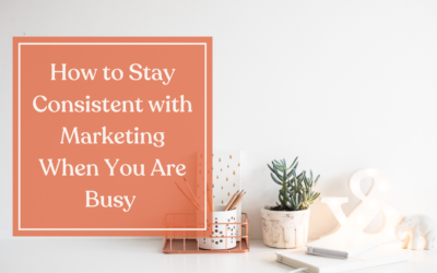 How to Stay Consistent with Marketing When You Are Busy